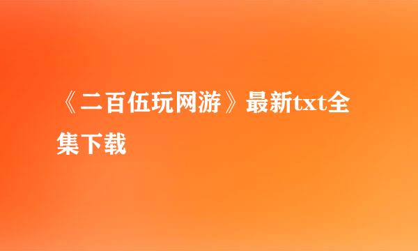 《二百伍玩网游》最新txt全集下载