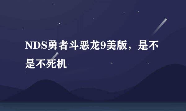 NDS勇者斗恶龙9美版，是不是不死机