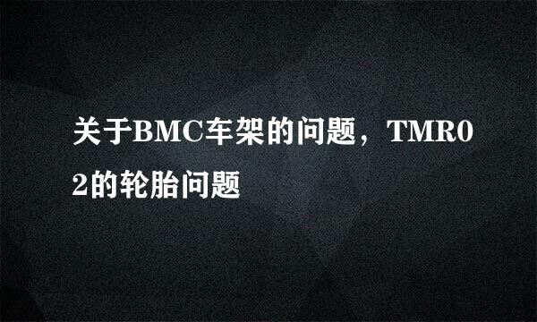 关于BMC车架的问题，TMR02的轮胎问题