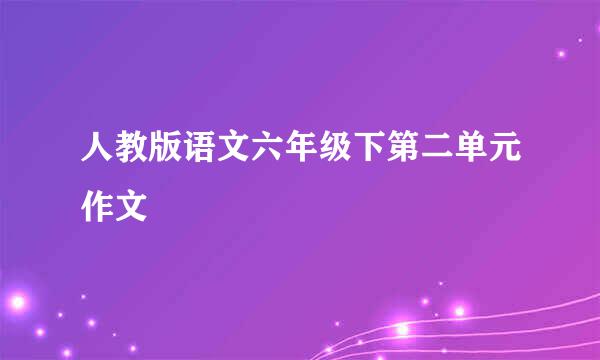 人教版语文六年级下第二单元作文