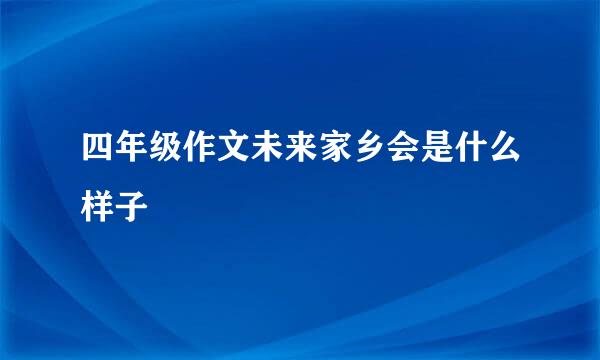 四年级作文未来家乡会是什么样子