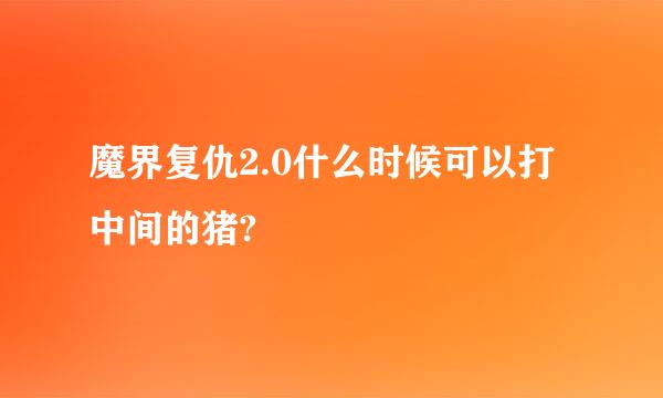 魔界复仇2.0什么时候可以打中间的猪?