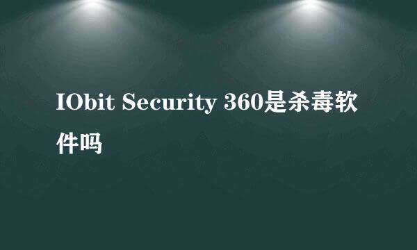 IObit Security 360是杀毒软件吗