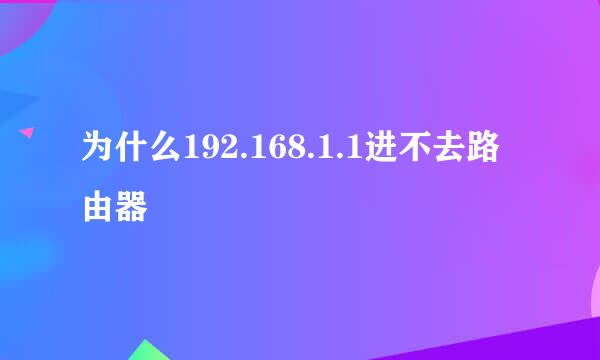 为什么192.168.1.1进不去路由器