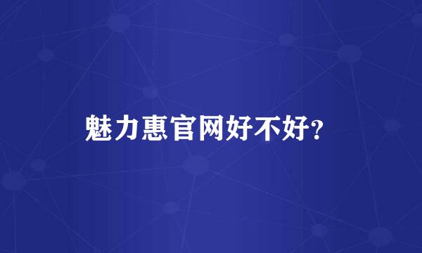 魅力惠官网好不好？