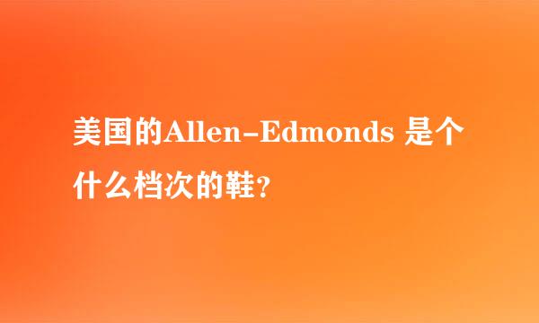 美国的Allen-Edmonds 是个什么档次的鞋？