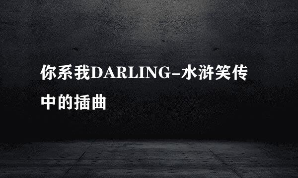 你系我DARLING-水浒笑传中的插曲