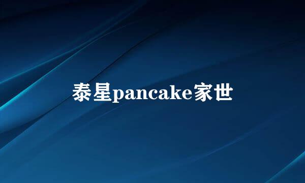 泰星pancake家世