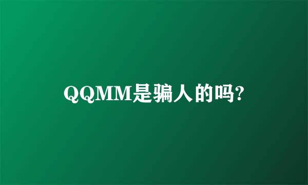 QQMM是骗人的吗?