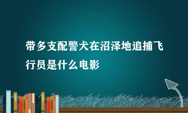 带多支配警犬在沼泽地追捕飞行员是什么电影