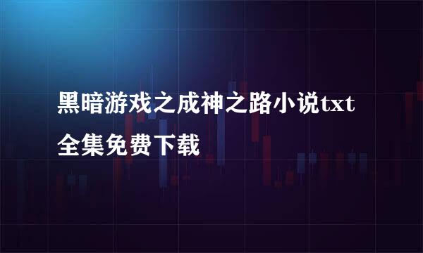 黑暗游戏之成神之路小说txt全集免费下载