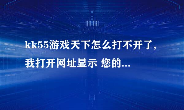 kk55游戏天下怎么打不开了,我打开网址显示 您的域名未通过白名单审核 白名单提交入口 ，怎么回事啊？