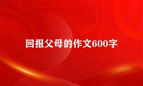 回报父母的作文600字