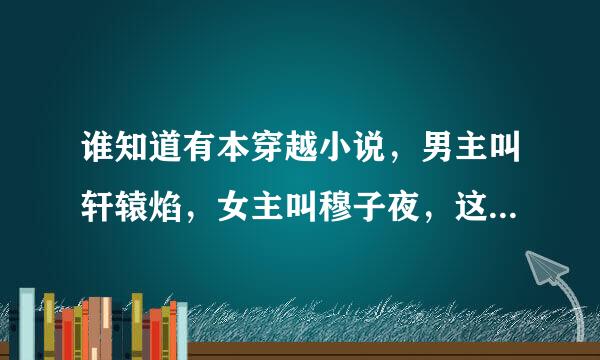 谁知道有本穿越小说，男主叫轩辕焰，女主叫穆子夜，这本小说叫什么？