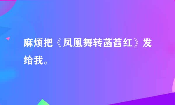 麻烦把《凤凰舞转菡萏红》发给我。