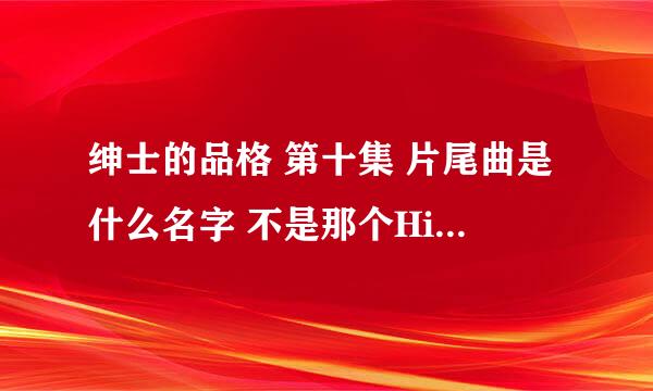 绅士的品格 第十集 片尾曲是什么名字 不是那个High的哦