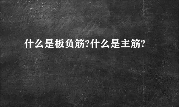 什么是板负筋?什么是主筋?