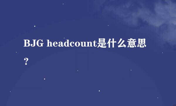 BJG headcount是什么意思？