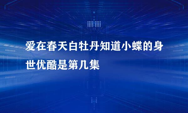 爱在春天白牡丹知道小蝶的身世优酷是第几集