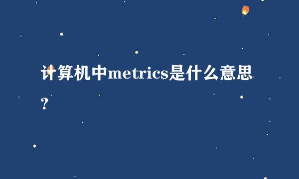 计算机中metrics是什么意思？