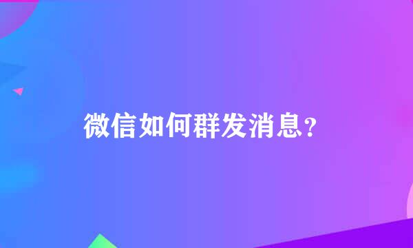 微信如何群发消息？