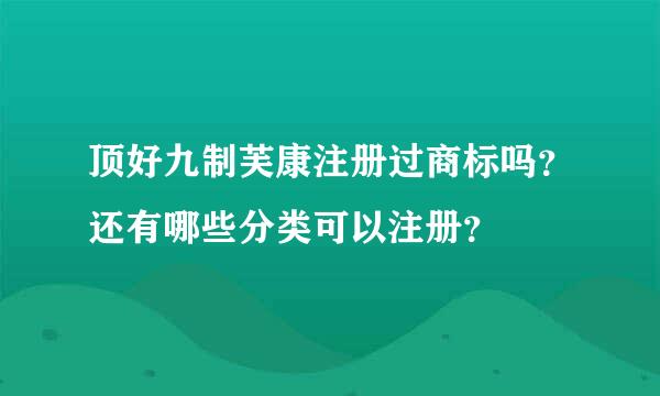 顶好九制芙康注册过商标吗？还有哪些分类可以注册？