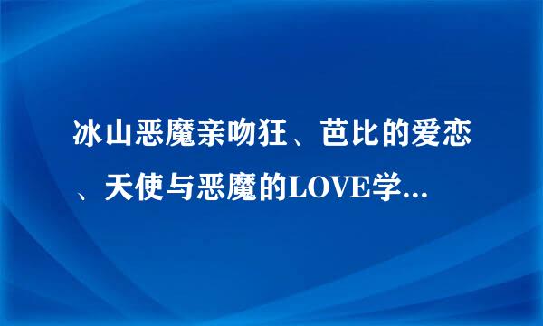 冰山恶魔亲吻狂、芭比的爱恋、天使与恶魔的LOVE学园、月半公主的恋爱秘笈 惹我你就死定了TXT下载