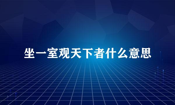 坐一室观天下者什么意思