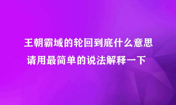 王朝霸域的轮回到底什么意思 请用最简单的说法解释一下