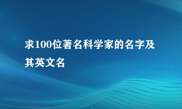 求100位著名科学家的名字及其英文名