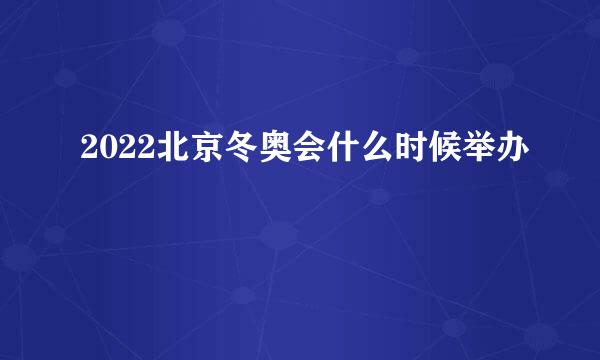 2022北京冬奥会什么时候举办