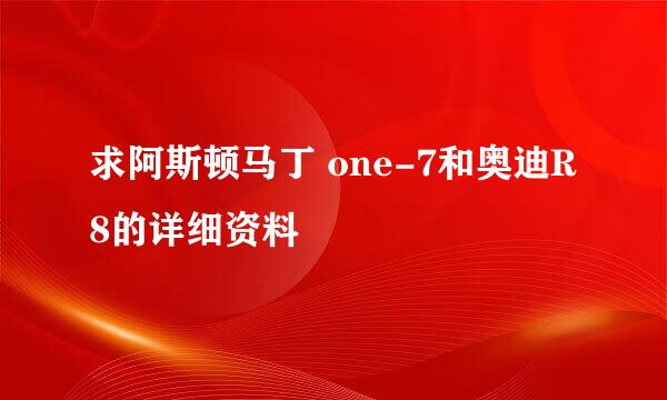 求阿斯顿马丁 one-7和奥迪R8的详细资料