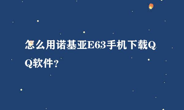 怎么用诺基亚E63手机下载QQ软件？