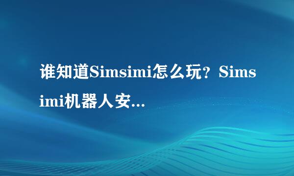 谁知道Simsimi怎么玩？Simsimi机器人安卓版衍生的应用