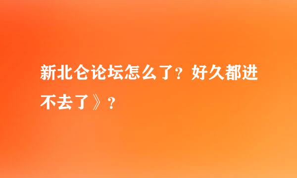 新北仑论坛怎么了？好久都进不去了》？