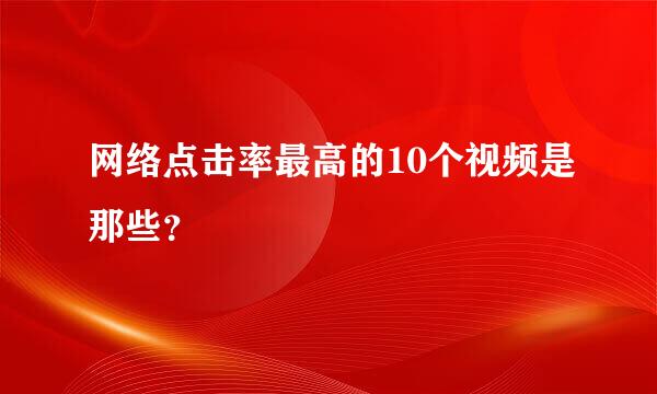 网络点击率最高的10个视频是那些？