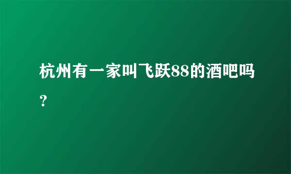 杭州有一家叫飞跃88的酒吧吗？