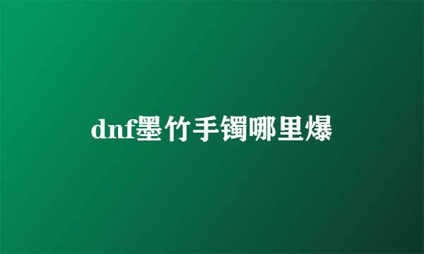 dnf墨竹手镯哪里爆