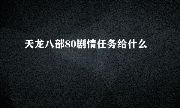 天龙八部80剧情任务给什么