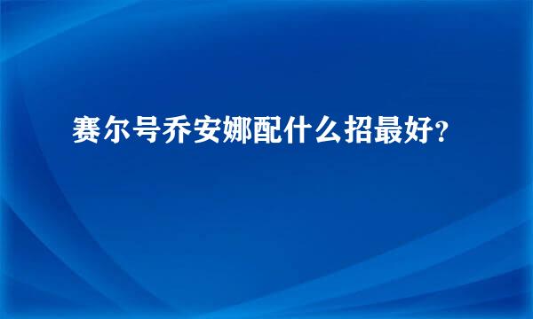 赛尔号乔安娜配什么招最好？