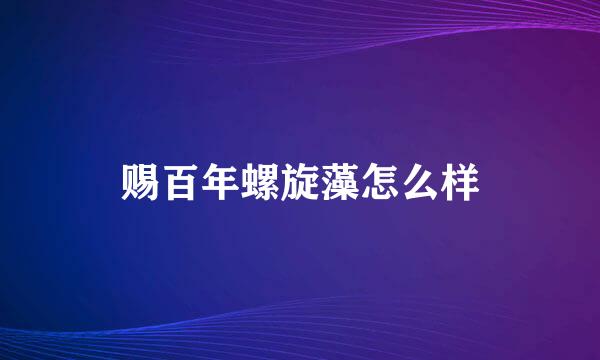 赐百年螺旋藻怎么样