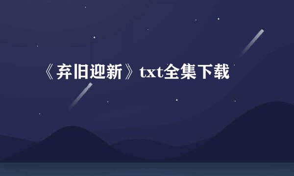 《弃旧迎新》txt全集下载