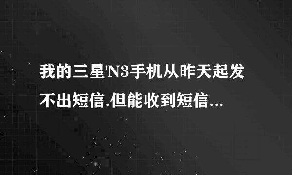 我的三星'N3手机从昨天起发不出短信.但能收到短信。用的是联通网络，这是什么原因？怎样处理？