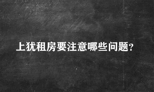 上犹租房要注意哪些问题？