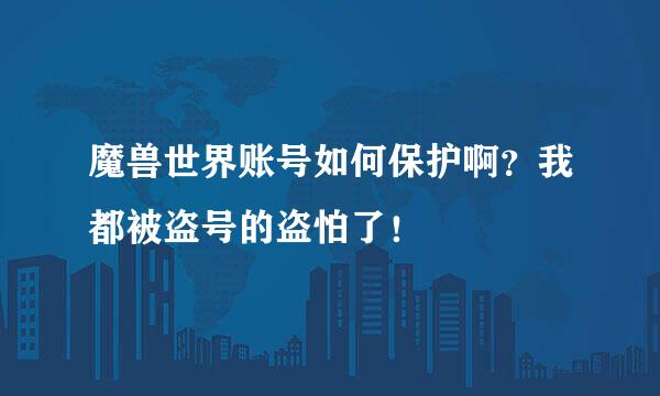 魔兽世界账号如何保护啊？我都被盗号的盗怕了！