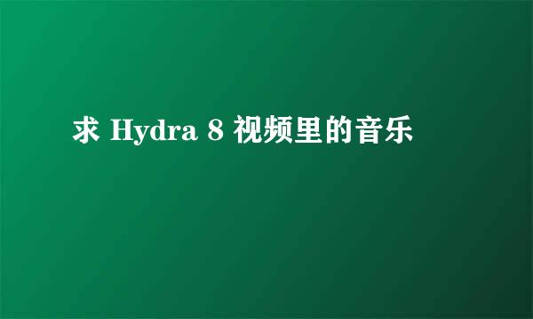 求 Hydra 8 视频里的音乐