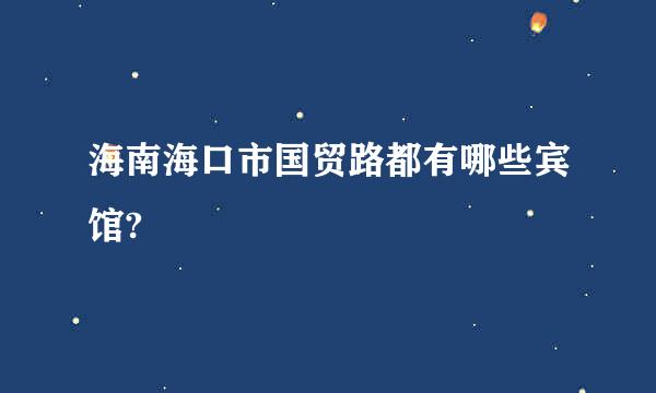 海南海口市国贸路都有哪些宾馆?