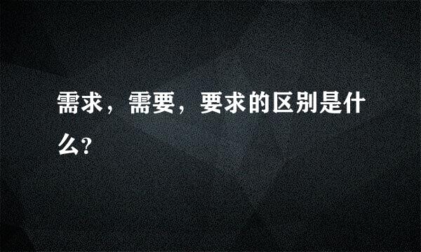 需求，需要，要求的区别是什么？