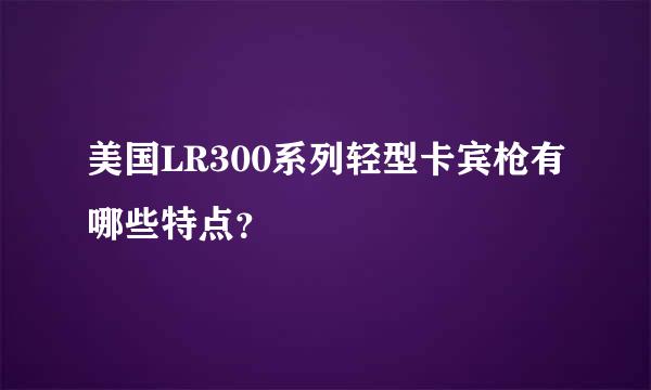 美国LR300系列轻型卡宾枪有哪些特点？