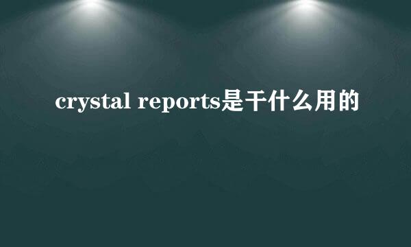 crystal reports是干什么用的